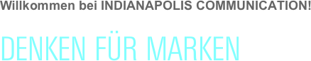 Willkommen bei INDIANAPOLIS COMMUNICATION!

DENKEN FÜR MARKEN